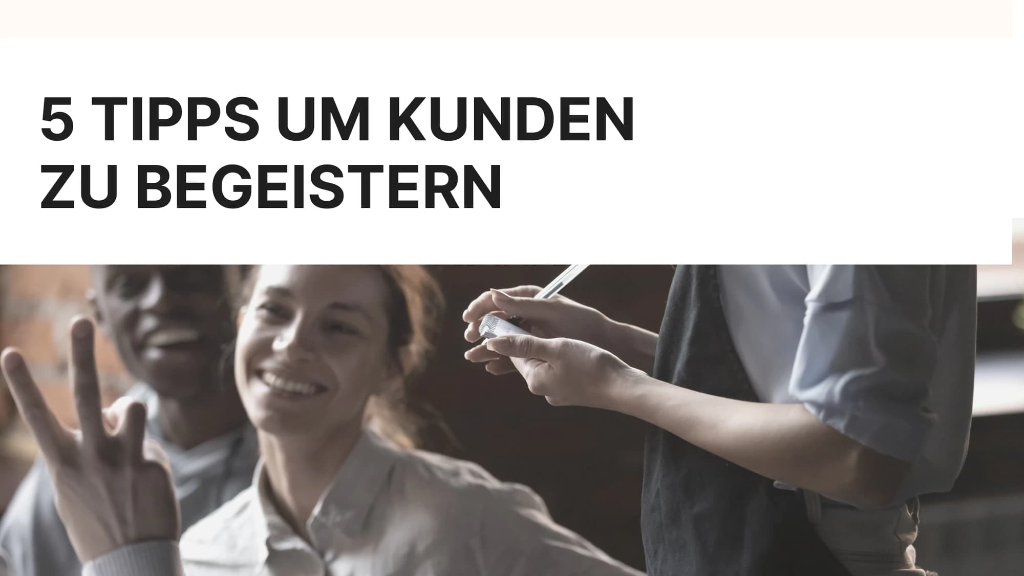5 Tipps um Kunden zu begeistern