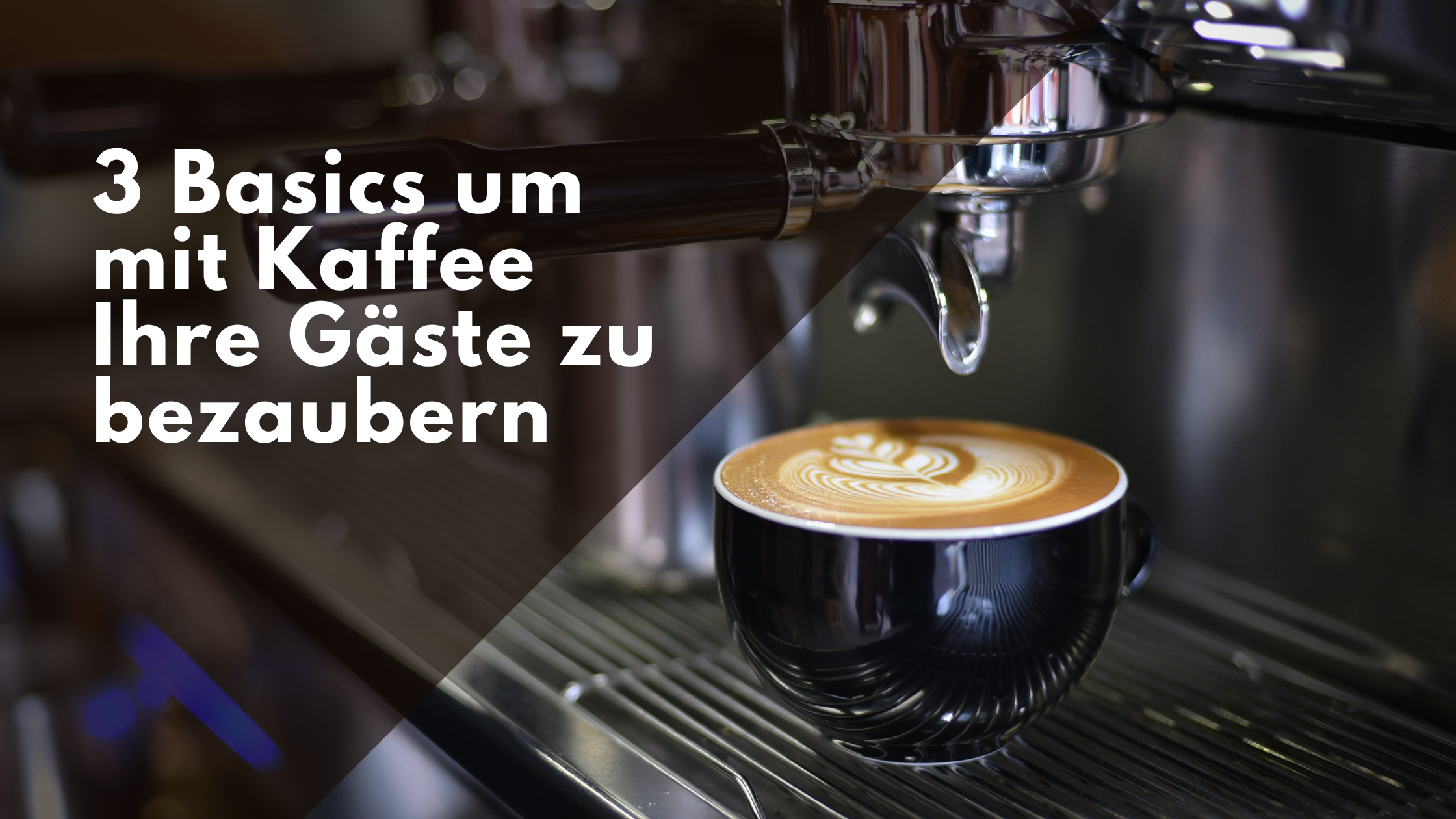 3 Basics um mit Kaffee Ihre Gäste zu bezaubern